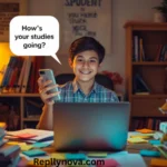 best replies to hows your studies going