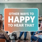Other Ways to Say "Happy to Hear That