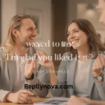 Other Ways to Say "I'm Glad You Liked It